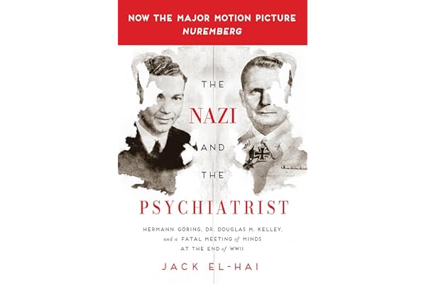 The Nazi and the Psychiatrist: Hermann Göring, Dr. Douglas M. Kelley, and a Fatal Meeting of Minds at the End of WWII