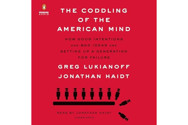 The Coddling of the American Mind: How Good Intentions and Bad Ideas Are Setting Up a Generation for Failure