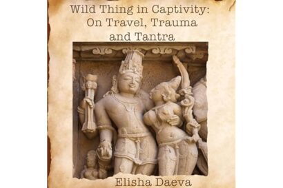 Wild Thing in Captivity: On Travel, Trauma and Tantra