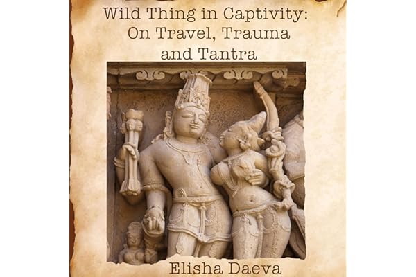 Wild Thing in Captivity: On Travel, Trauma and Tantra